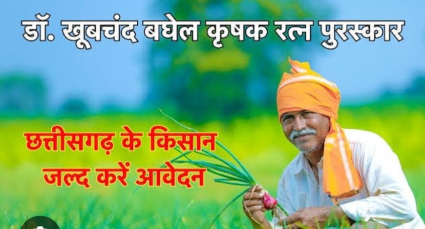 डॉ. खूबचंद बघेल कृषक रत्न पुरस्कार वर्ष 2025 हेतु कृषकों से 31 जुलाई तक आवेदन आमंत्रित