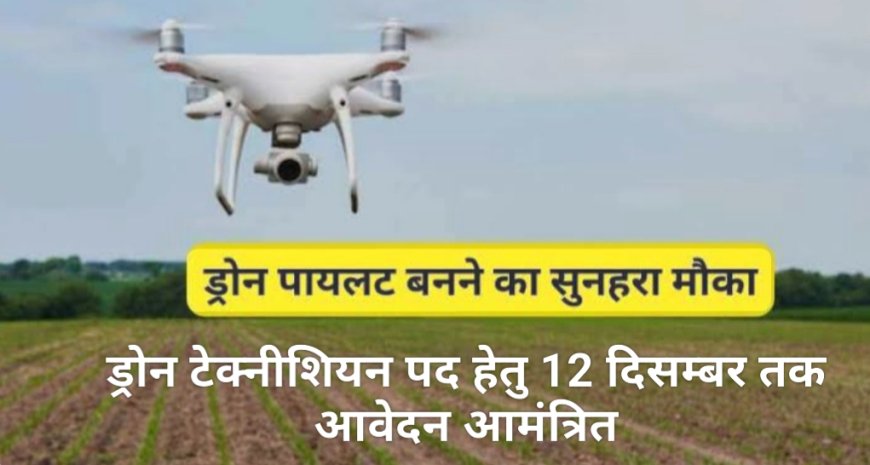 ड्रोन टेक्नीशियन पद हेतु 12 दिसम्बर तक आवेदन आमंत्रित