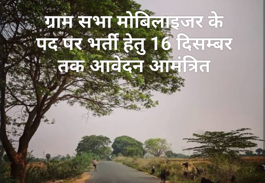 ग्राम सभा मोबिलाइजर के पद पर भर्ती हेतु 16 दिसम्बर तक आवेदन आमंत्रित