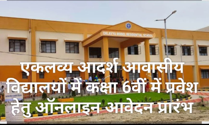 एकलव्य आदर्श आवासीय विद्यालयों में कक्षा 6वीं में प्रवेश हेतु ऑनलाइन आवेदन प्रारंभ
