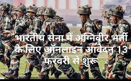 भारतीय सेना में अग्निवीर भर्ती हेतु ऑनलाइन आवेदन 13 फरवरी से