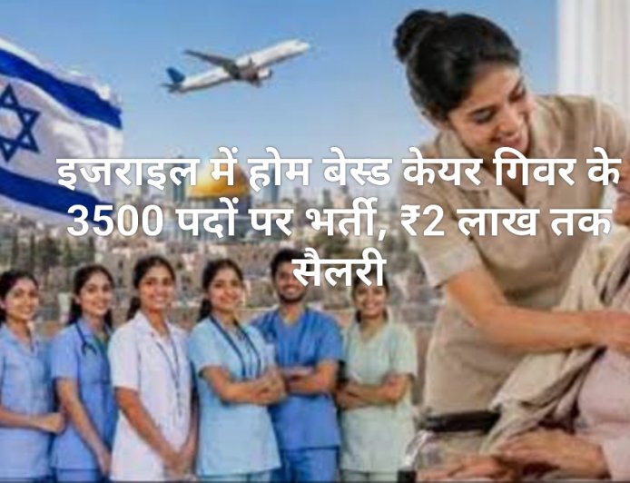 इजराइल में होम बेस्ड केयर गिवर के 3500 पदों पर भर्ती, ₹2 लाख तक सैलरी