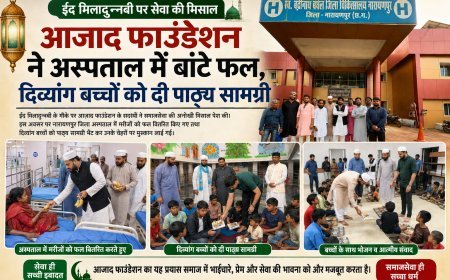 ईद मिलादुन्नबी पर सेवा की मिसाल, आजाद फाउंडेशन ने अस्पताल में बांटे फल, दिव्यांग बच्चों को दी पाठ्य सामग्री