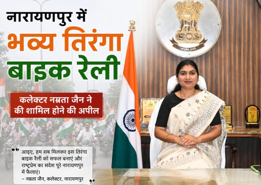 नारायणपुर में निकलेगी भव्य तिरंगा बाइक रैली, कलेक्टर नम्रता जैन ने जिलेवासियों से अधिक से अधिक संख्या में शामिल होने की अपील की