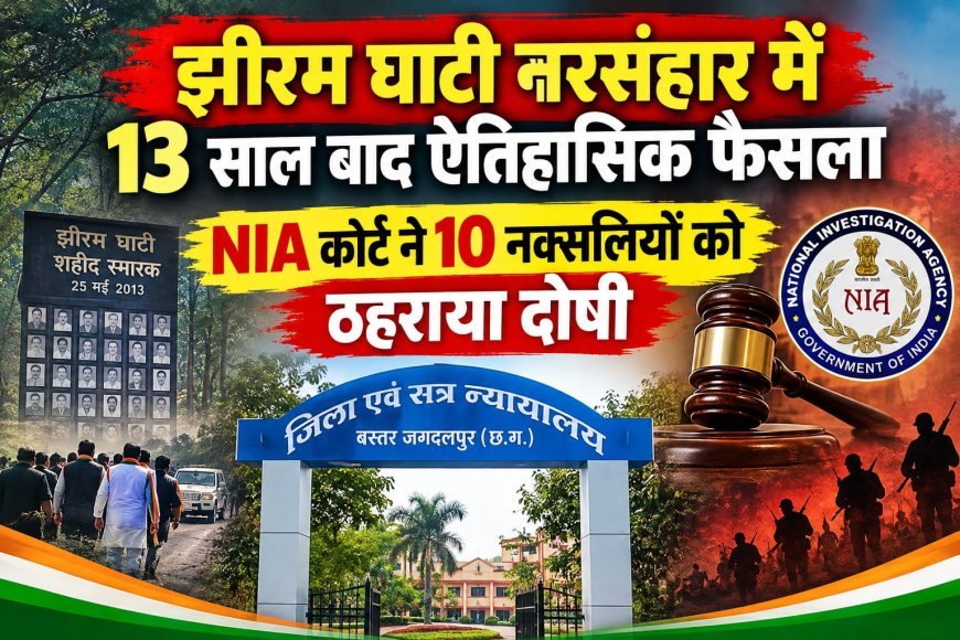 झीरम घाटी नरसंहार में 13 साल बाद ऐतिहासिक फैसला - NIA कोर्ट ने 10 नक्सलियों को ठहराया दोषी
